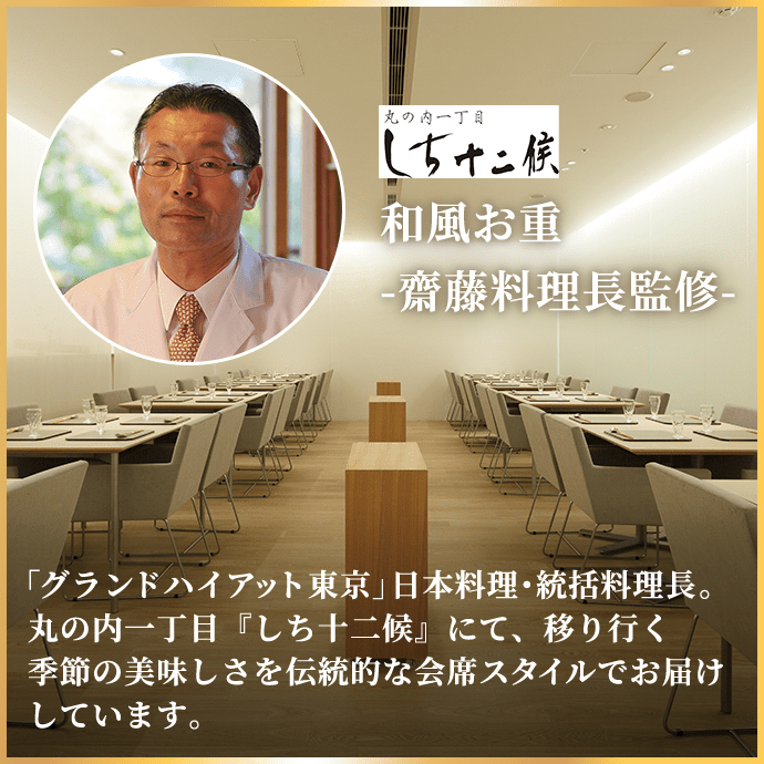 和風お重-齋藤料理長監修- 「グランドハイアット東京」日本料理･統括料理長。丸の内一丁目『しち十二候』にて、移り行く季節の美味しさを伝統的な会席スタイルでお届けしています。